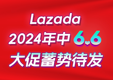 Lazada 2024 6.6 大促蓄势待发！立即报名！